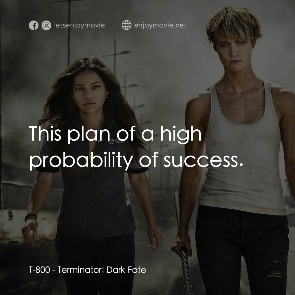 未來戰士：黑暗命運電影對白：T-800:  This plan of a high probability of success.