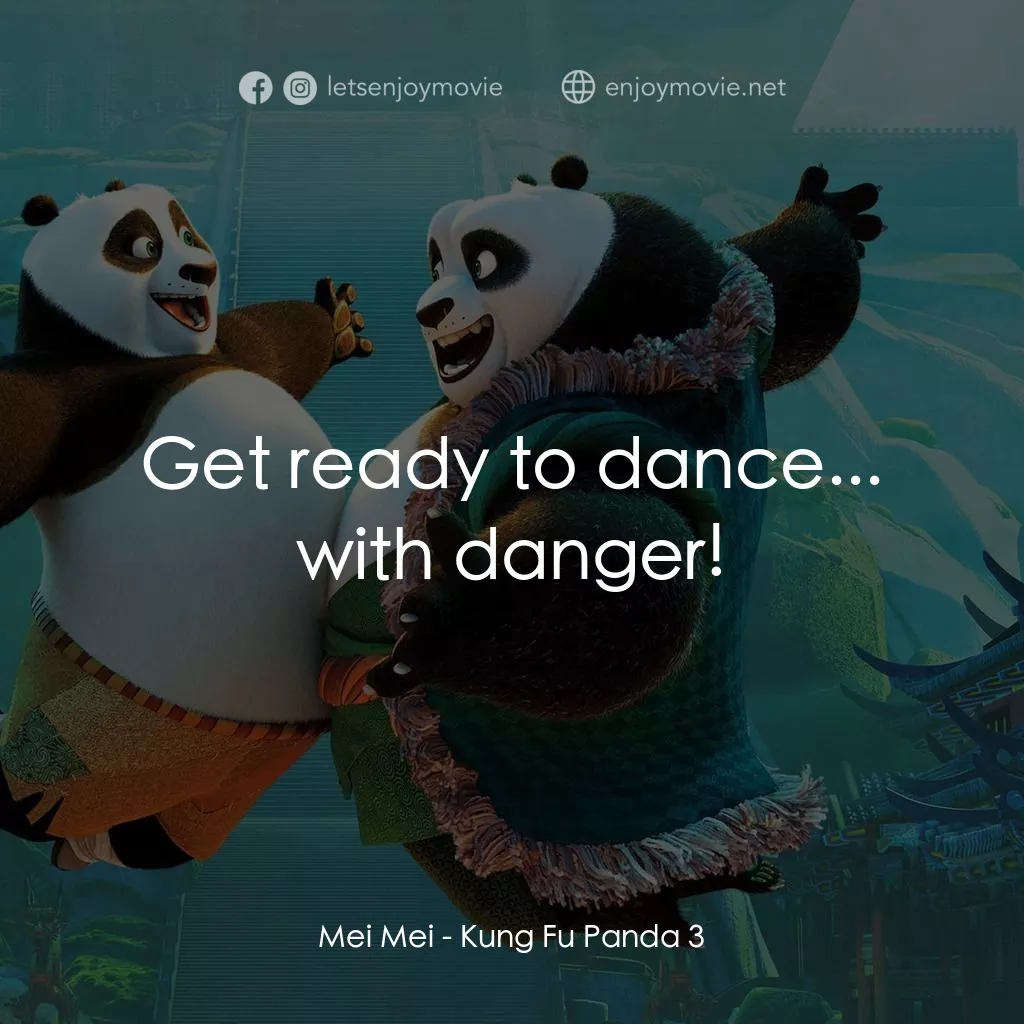 功夫熊貓 3電影對白：Mei Mei: Get ready to dance... with danger!