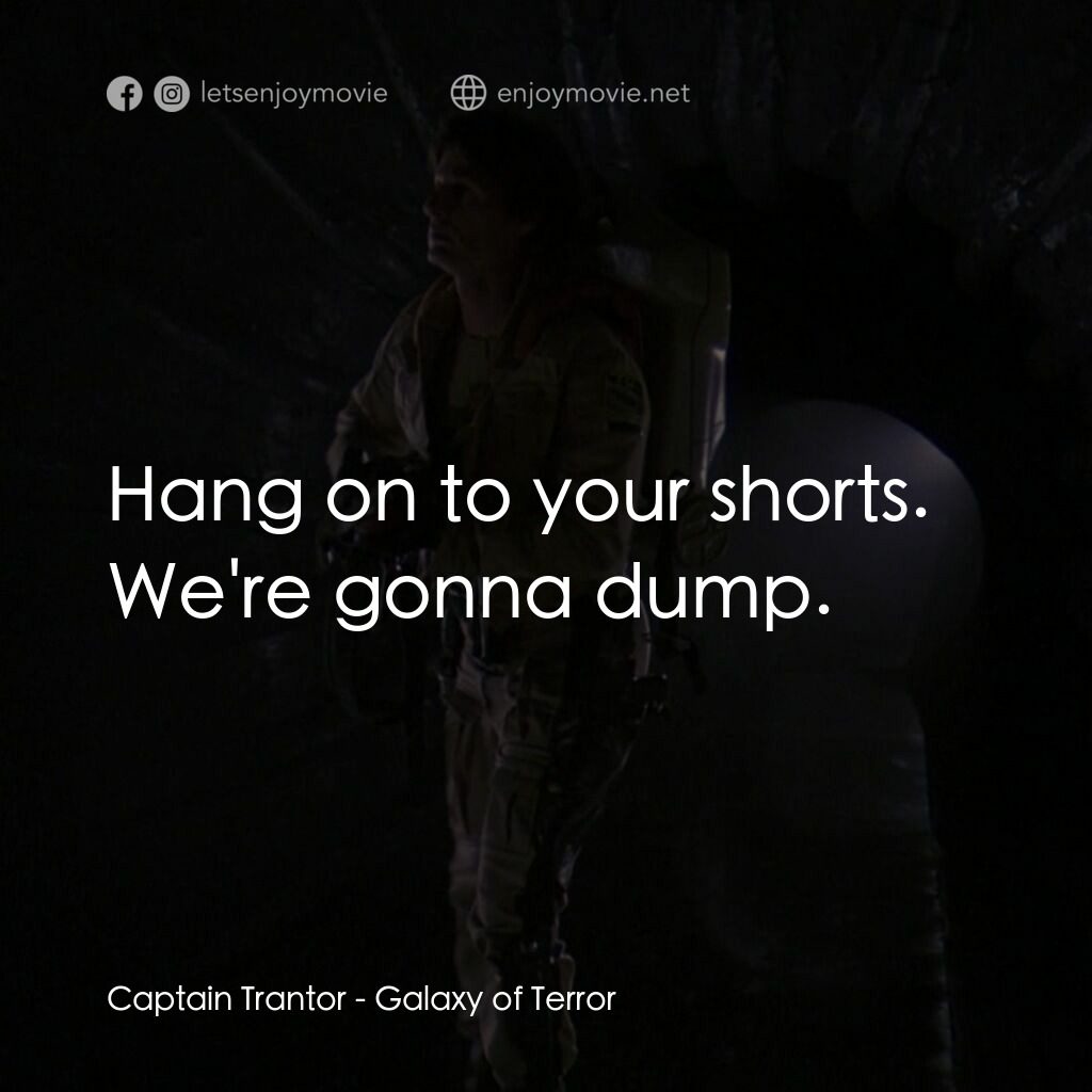 殺出銀河系電影對白：Captain Trantor:  Hang on to your shorts. We're gonna dump.