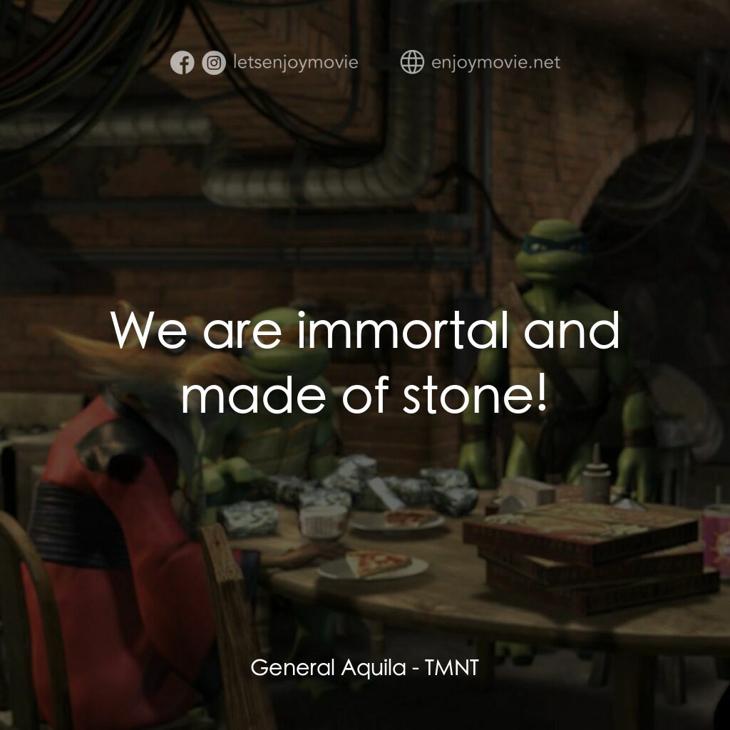 忍者龜：炫風再起電影對白：General Aquila:  We are immortal and made of stone!