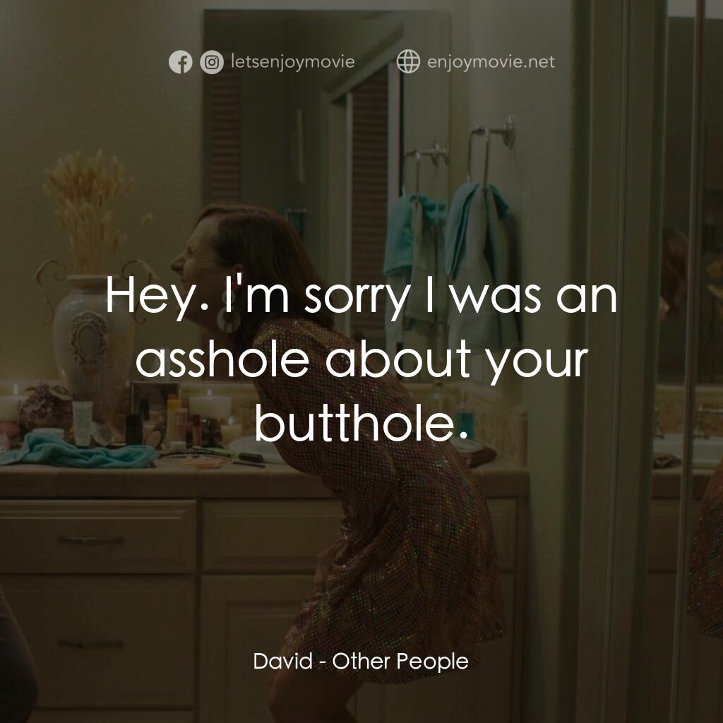 幸福告別電影對白：David:  Hey. I'm sorry I was an asshole about your butthole.