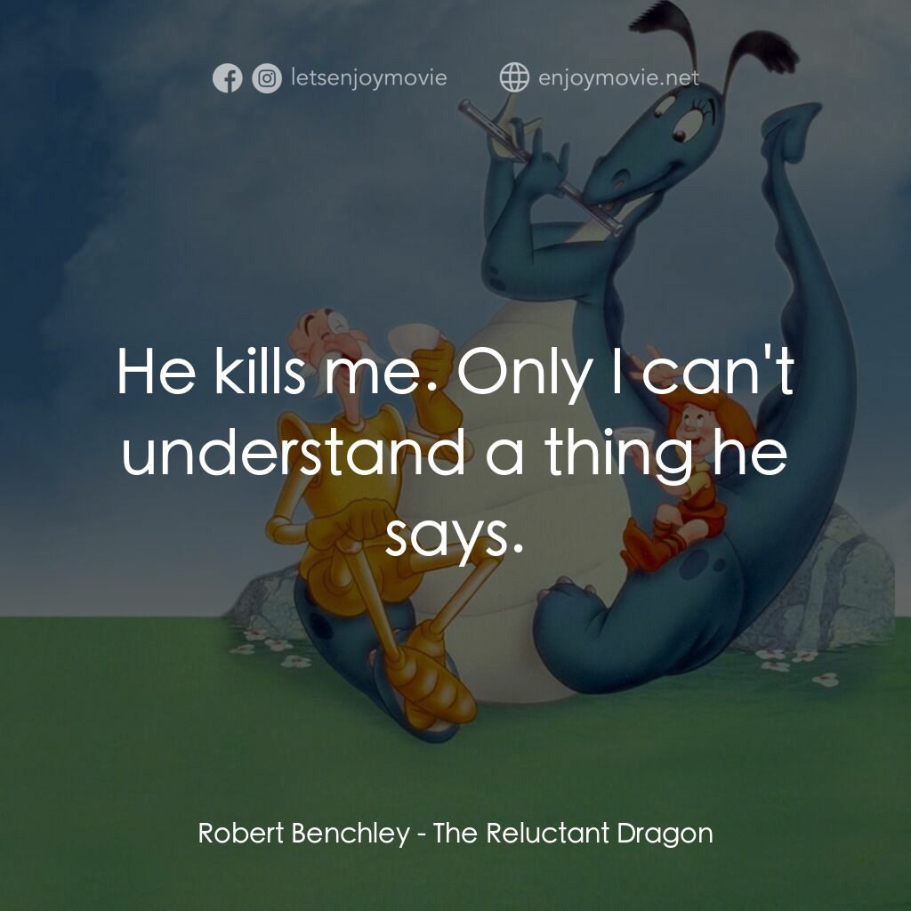 歡迎光臨迪士尼片廠電影對白：Robert Benchley:  He kills me. Only I can't understand a thing he says.