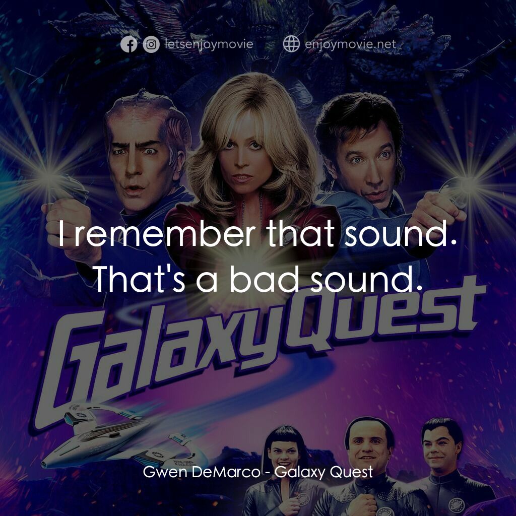 驚爆銀河系電影對白：Gwen DeMarco:  I remember that sound. That's a bad sound.