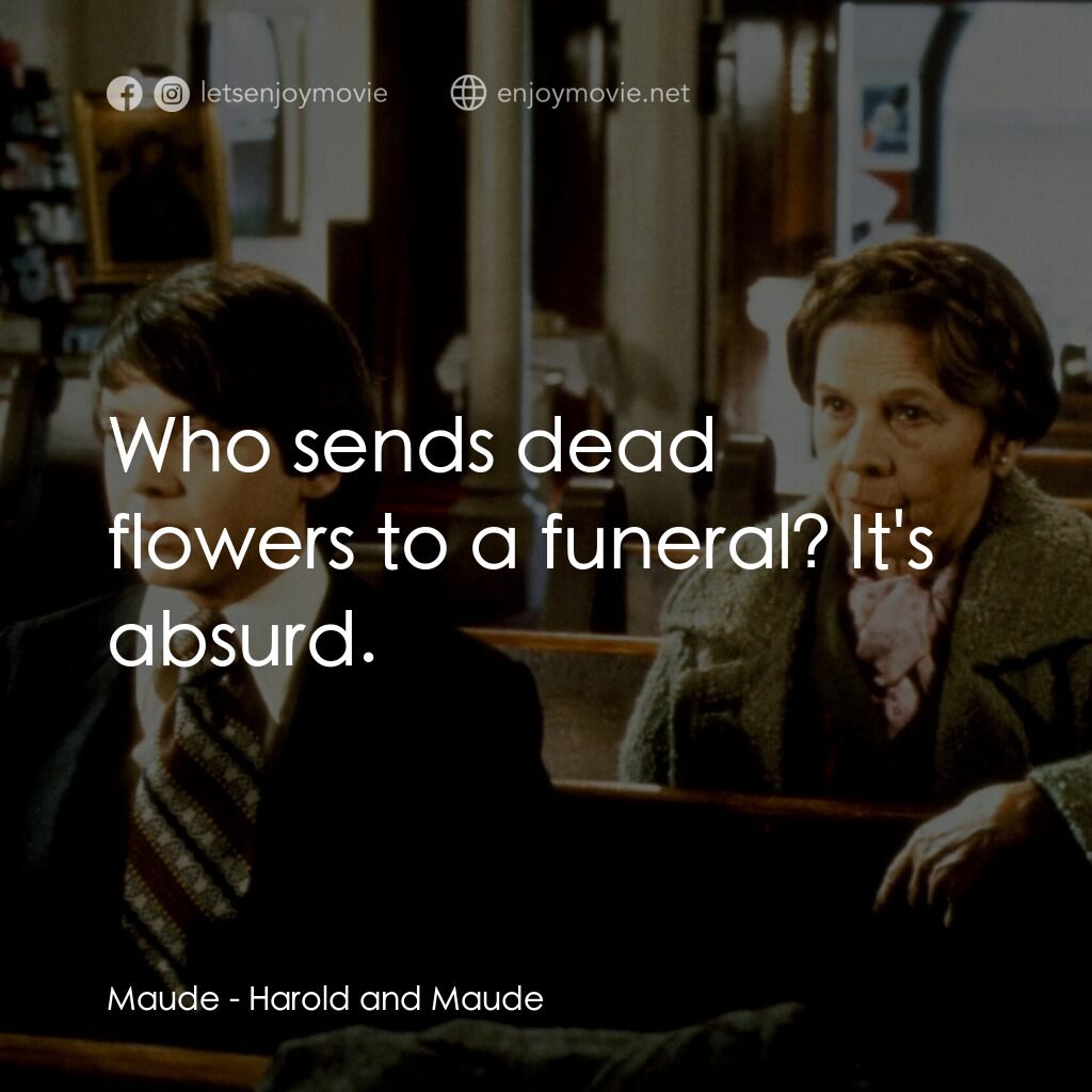 哈洛與茂德電影對白：Maude:  Who sends dead flowers to a funeral? It's absurd.