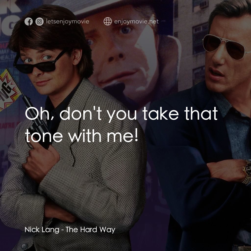 小生當差電影對白：Nick Lang: Oh, don't you take that tone with me!