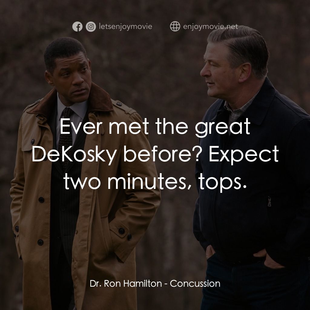 震盪效應電影對白：Dr. Ron Hamilton: Ever met the great DeKosky before? Expect two minutes, tops.