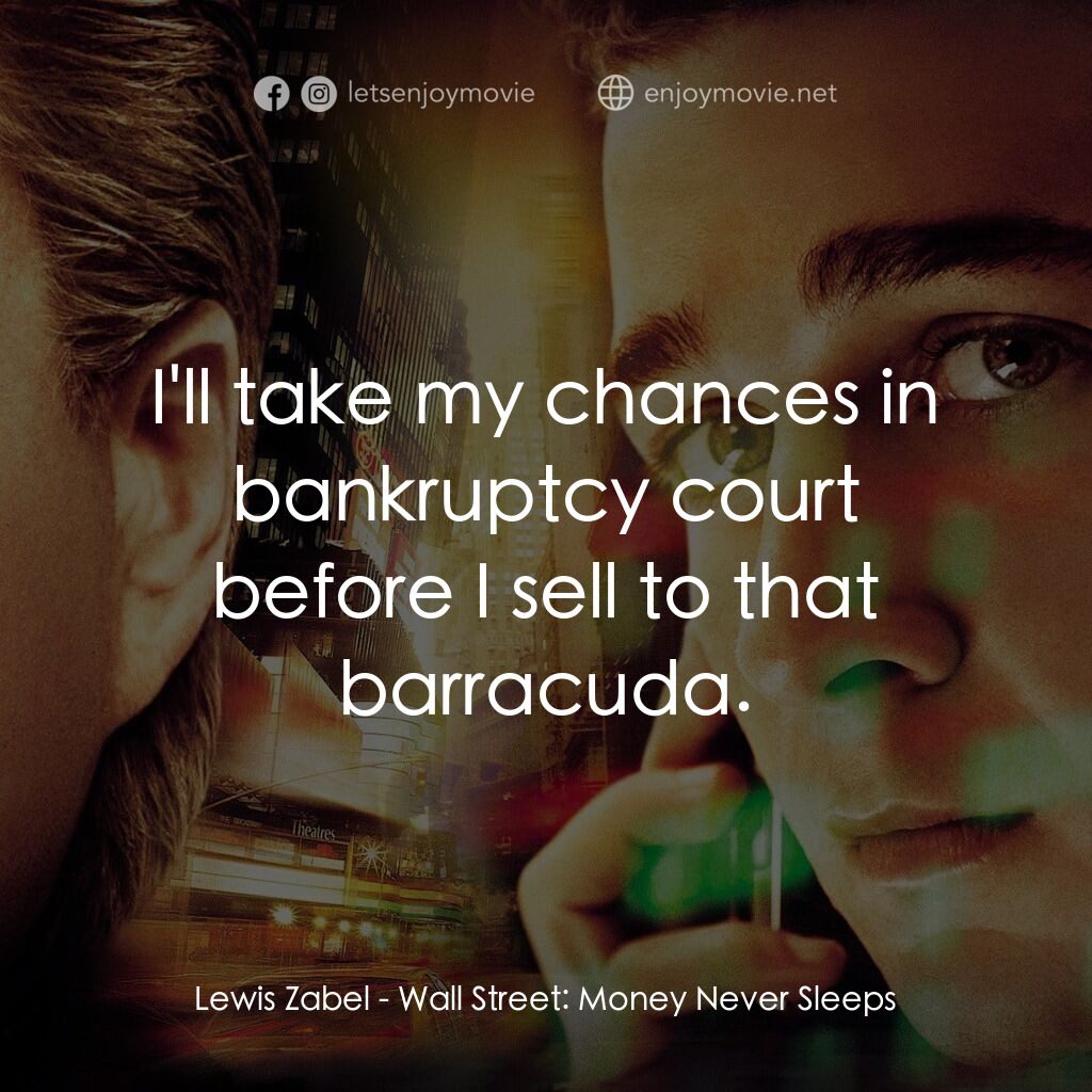 華爾街之金融大鱷電影對白：Lewis Zabel:  I'll take my chances in bankruptcy court before I sell to that barr