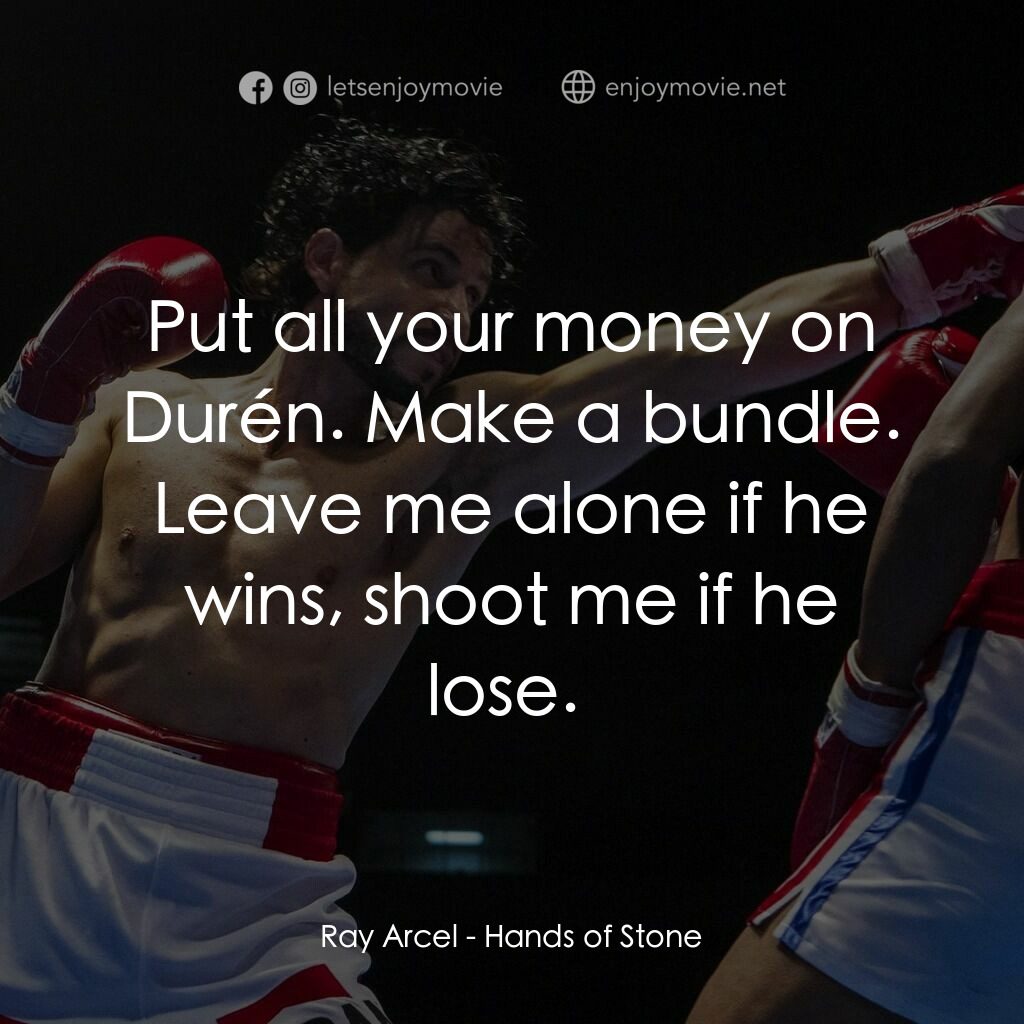 光榮擂台電影對白：Ray Arcel:  Put all your money on Durén. Make a bundle. Leave me alone if he wins