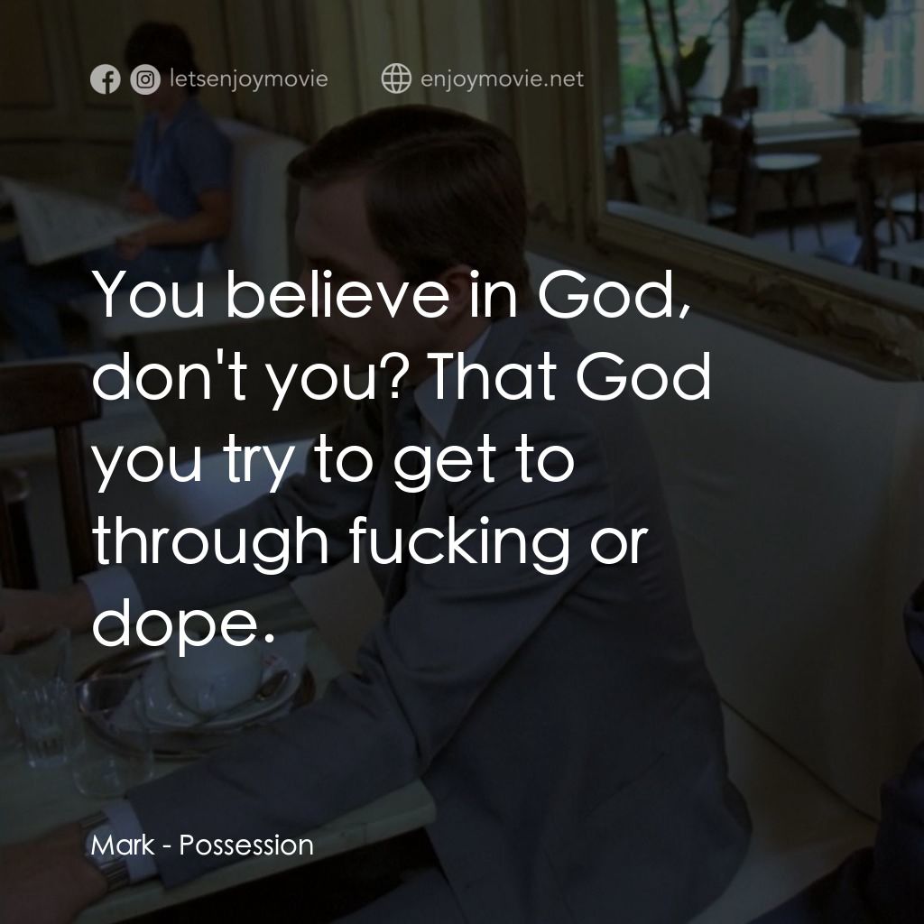 着魔電影對白：Mark: You believe in God, don't you? That God you try to get to through fucking o