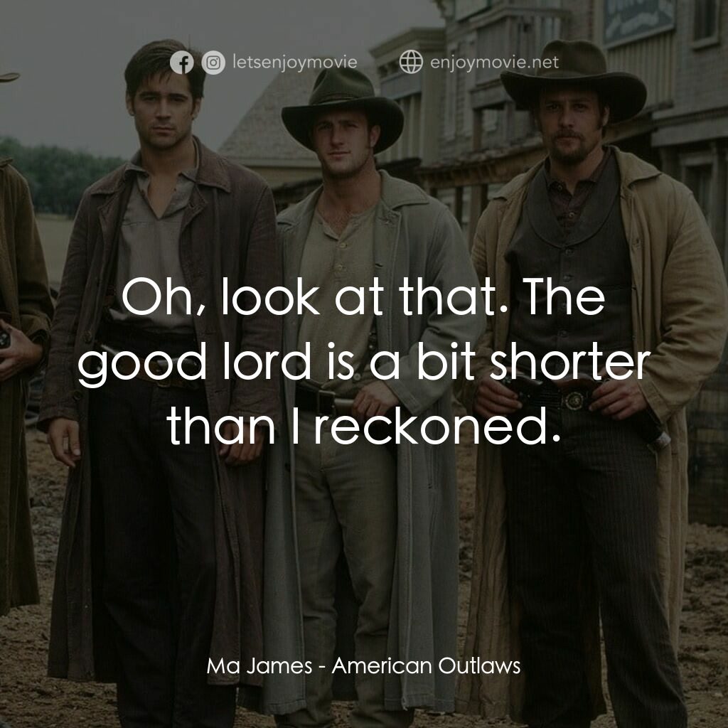 狂風沙電影對白：Ma James:  Oh, look at that. The good lord is a bit shorter than I reckoned.