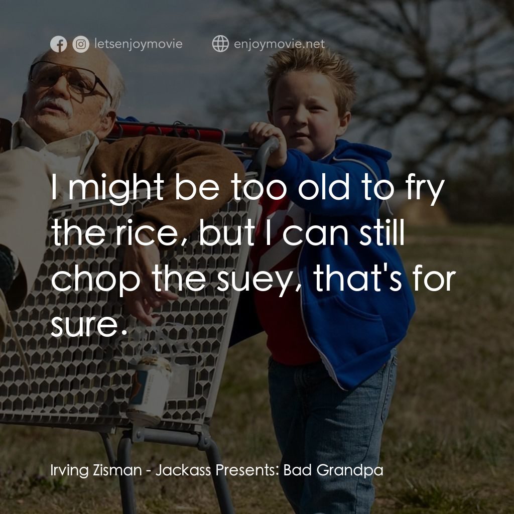 無厘取鬧: 祖孫卡好電影對白：Irving Zisman: I might be too old to fry the rice, but I can still chop the suey,