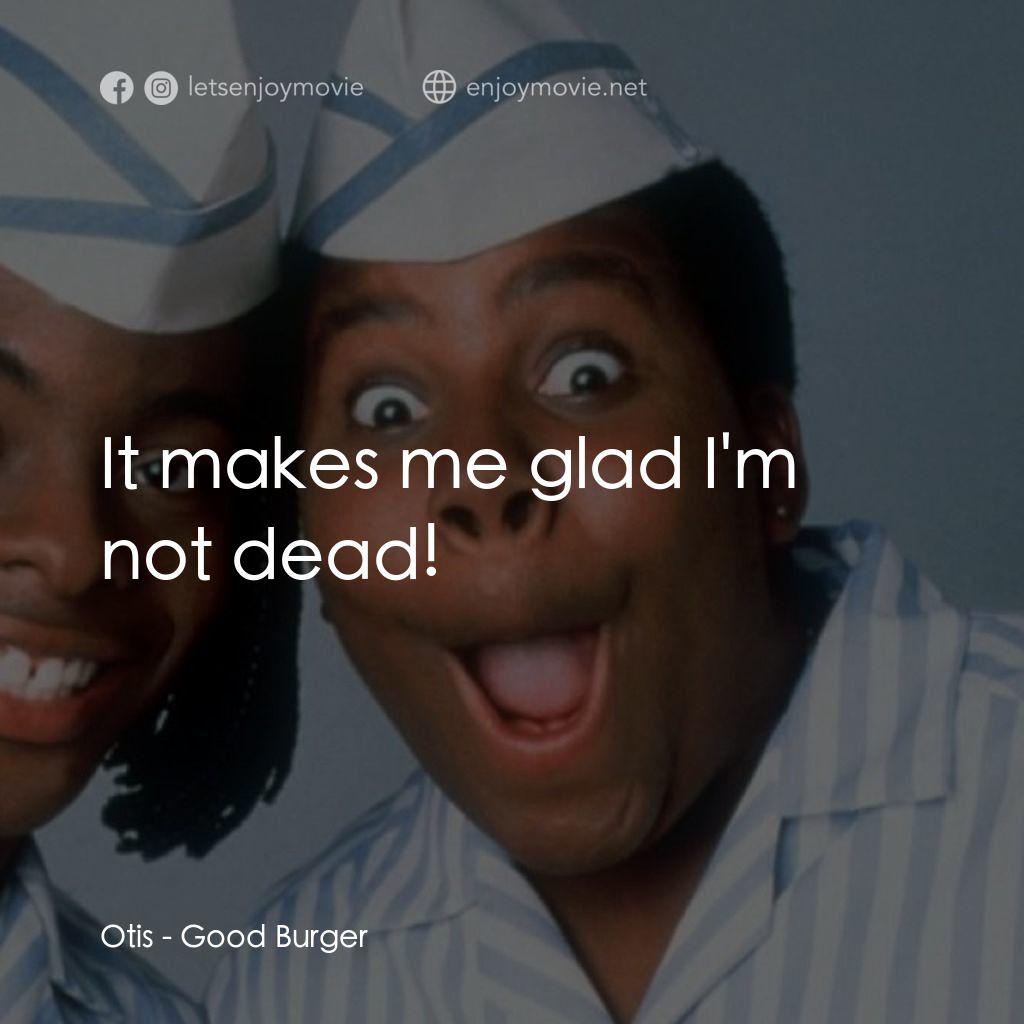 漢堡總動員電影對白：Otis: It makes me glad I'm not dead!