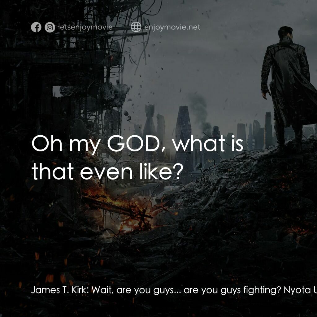 星際爭霸戰：闇黑無界電影對白：James T. Kirk:  Wait, are you guys... are you guys fighting? Nyota Uhura:  I'd ra