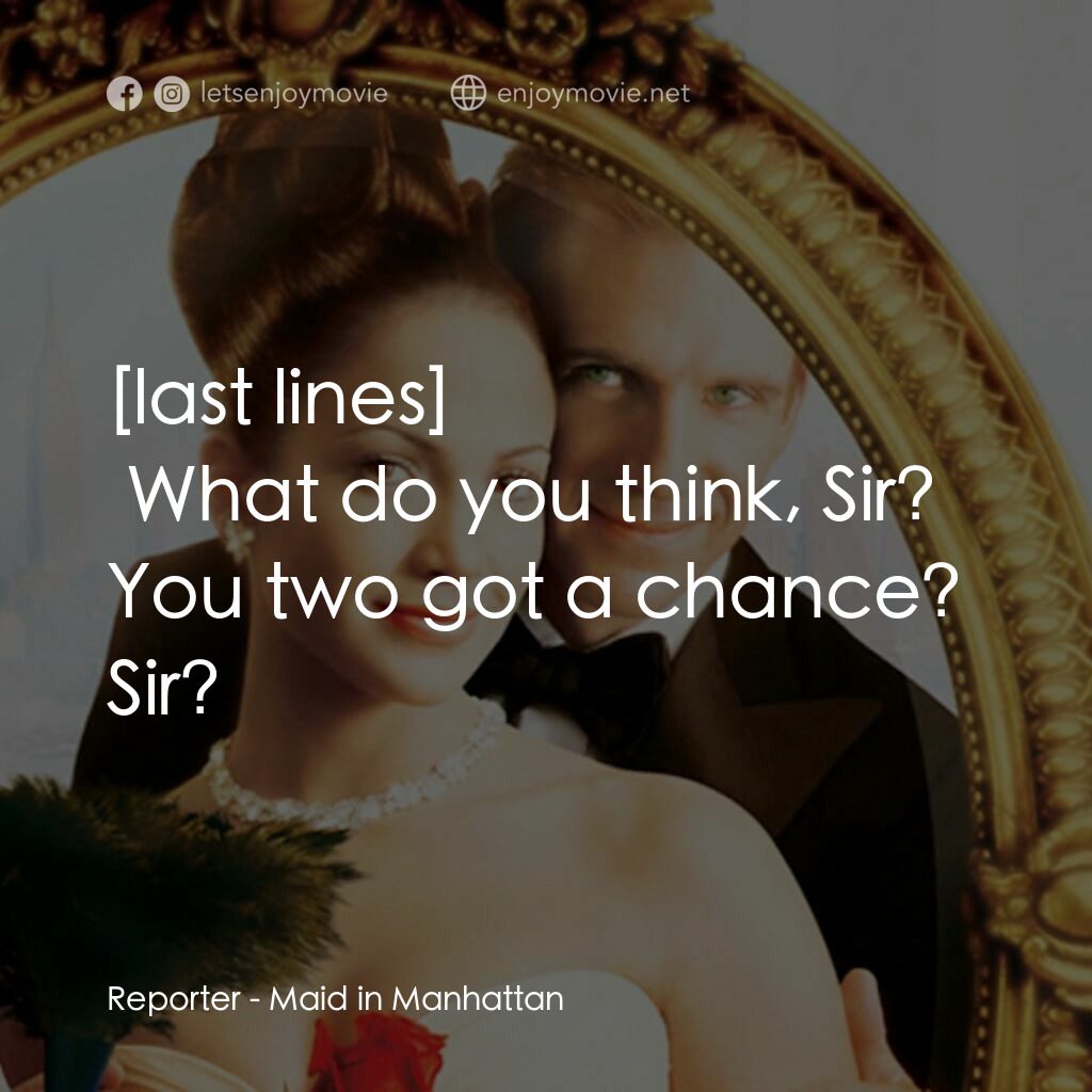 女傭變鳳凰電影對白：Reporter:  What do you think, Sir? You two got a chance? Sir?