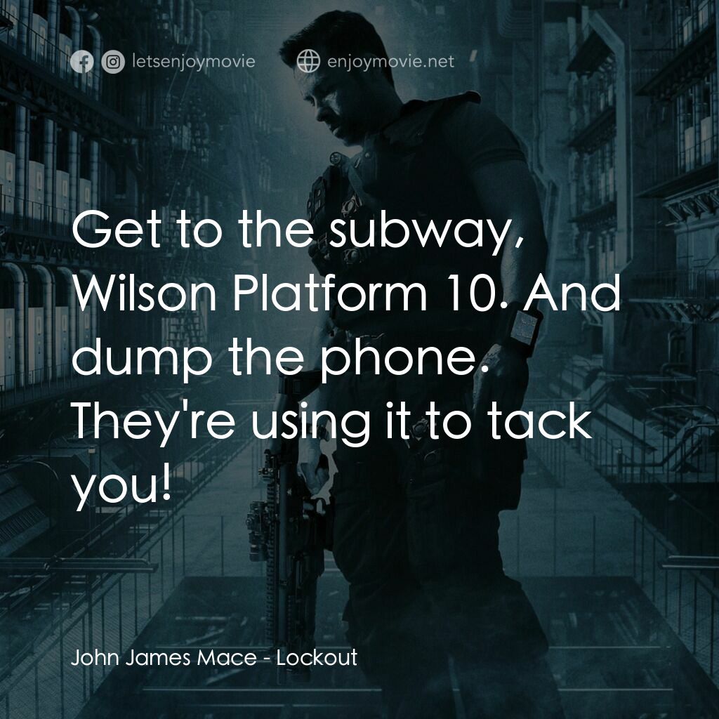 拯救太空1號電影對白：John James Mace:  Get to the subway, Wilson Platform 10. And dump the phone. They