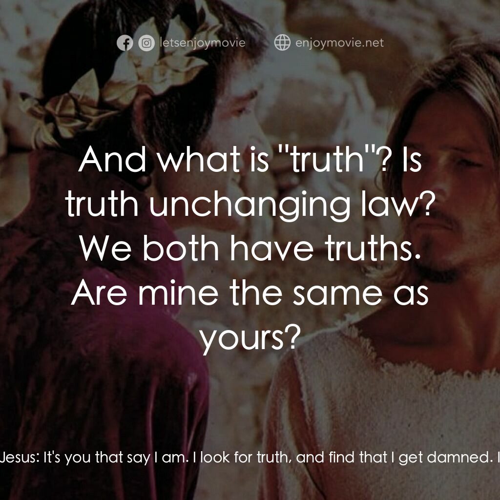 萬世巨星 電影對白：Pontius Pilate:  Then you are a king? Jesus:  It's you that say I am. I look for 