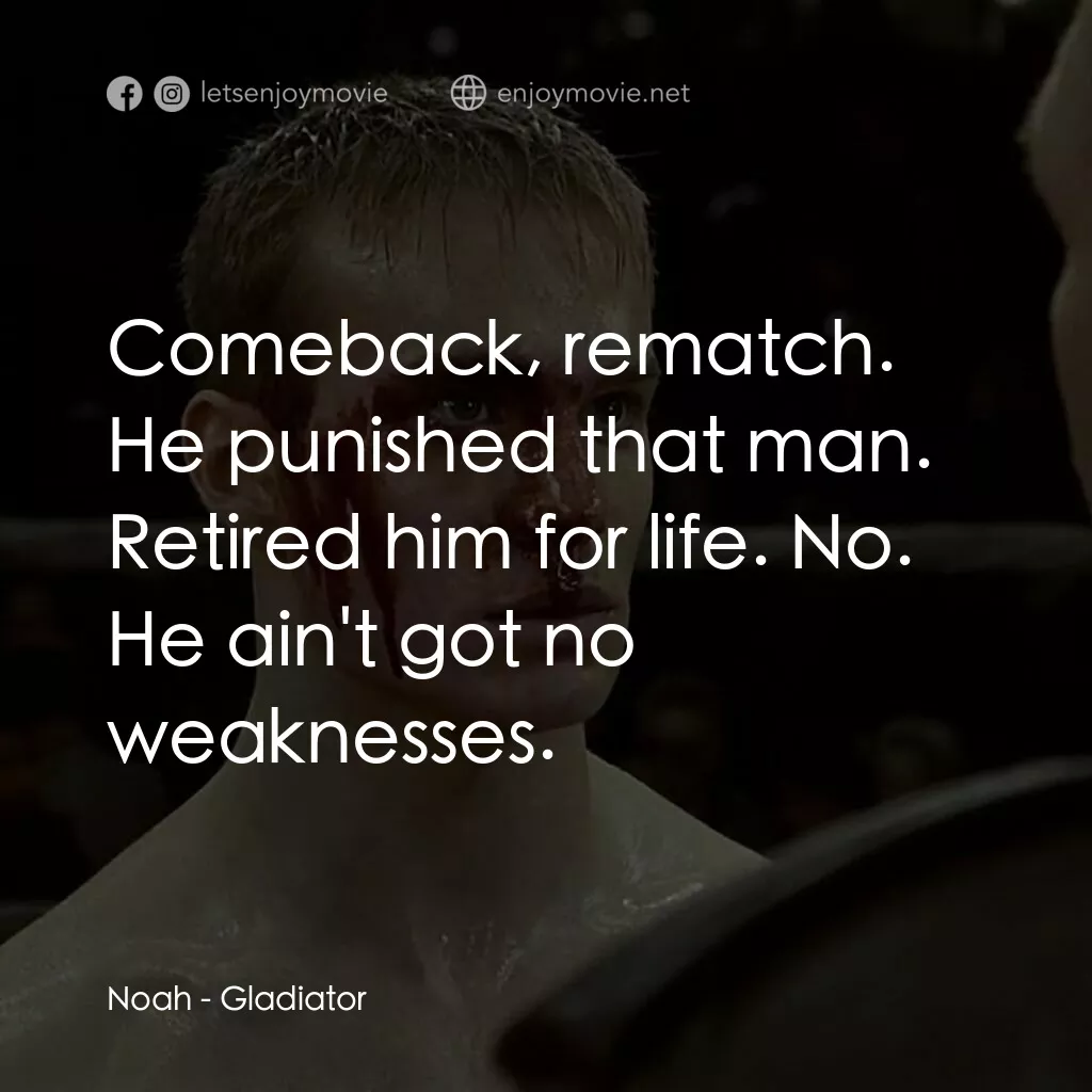 拳霸天下電影對白：Noah:  Comeback, rematch. He punished that man. Retired him for life. No. He ain'
