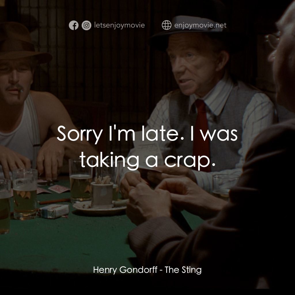 刺激電影對白：Henry Gondorff: Sorry I'm late. I was taking a crap.