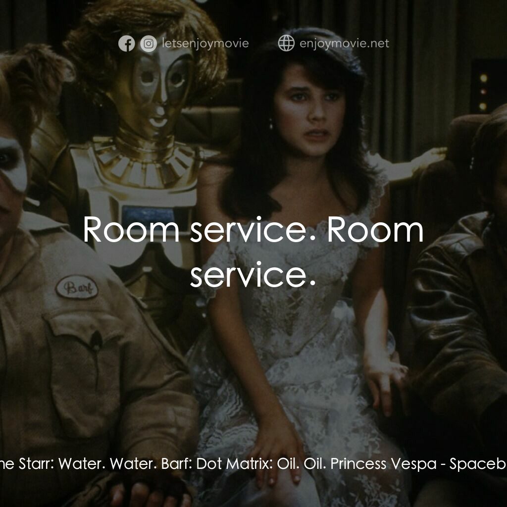 太空堡大決戰電影對白：Lone Starr:  Water. Water. Barf:  Dot Matrix:  Oil. Oil. Princess Vespa:  Room se