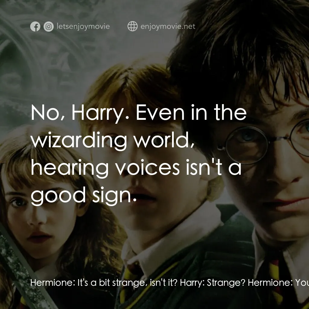 哈利波特：消失的密室電影對白：Hermione:  It's a bit strange, isn't it? Harry:  Strange? Hermione:  You hear thi