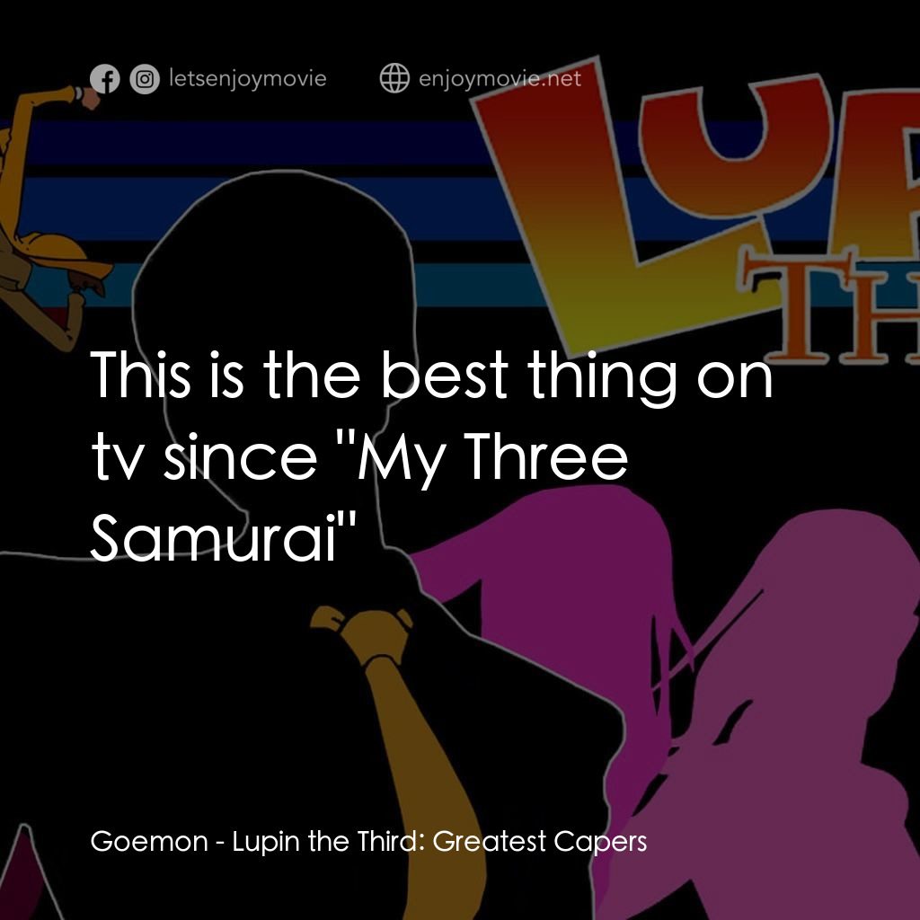 魯邦三世 TV 系列 2電影對白：Goemon: This is the best thing on tv since 