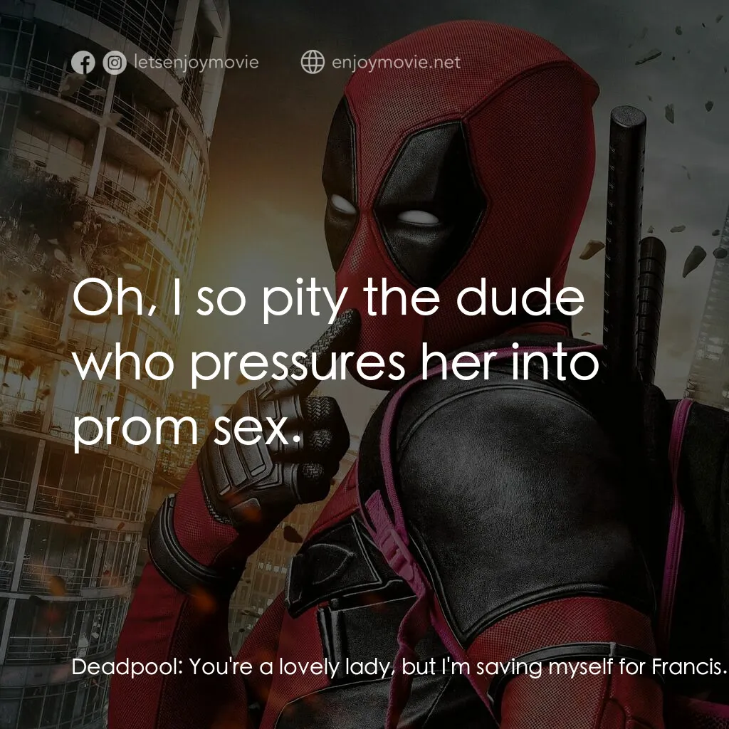 死侍：不死現身電影對白：Deadpool:  You're a lovely lady, but I'm saving myself for Francis. That's why I 
