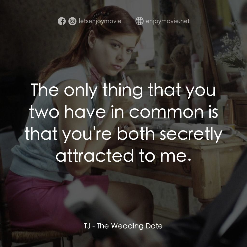 婚禮約會電影對白：TJ: The only thing that you two have in common is that you're both secretly attra