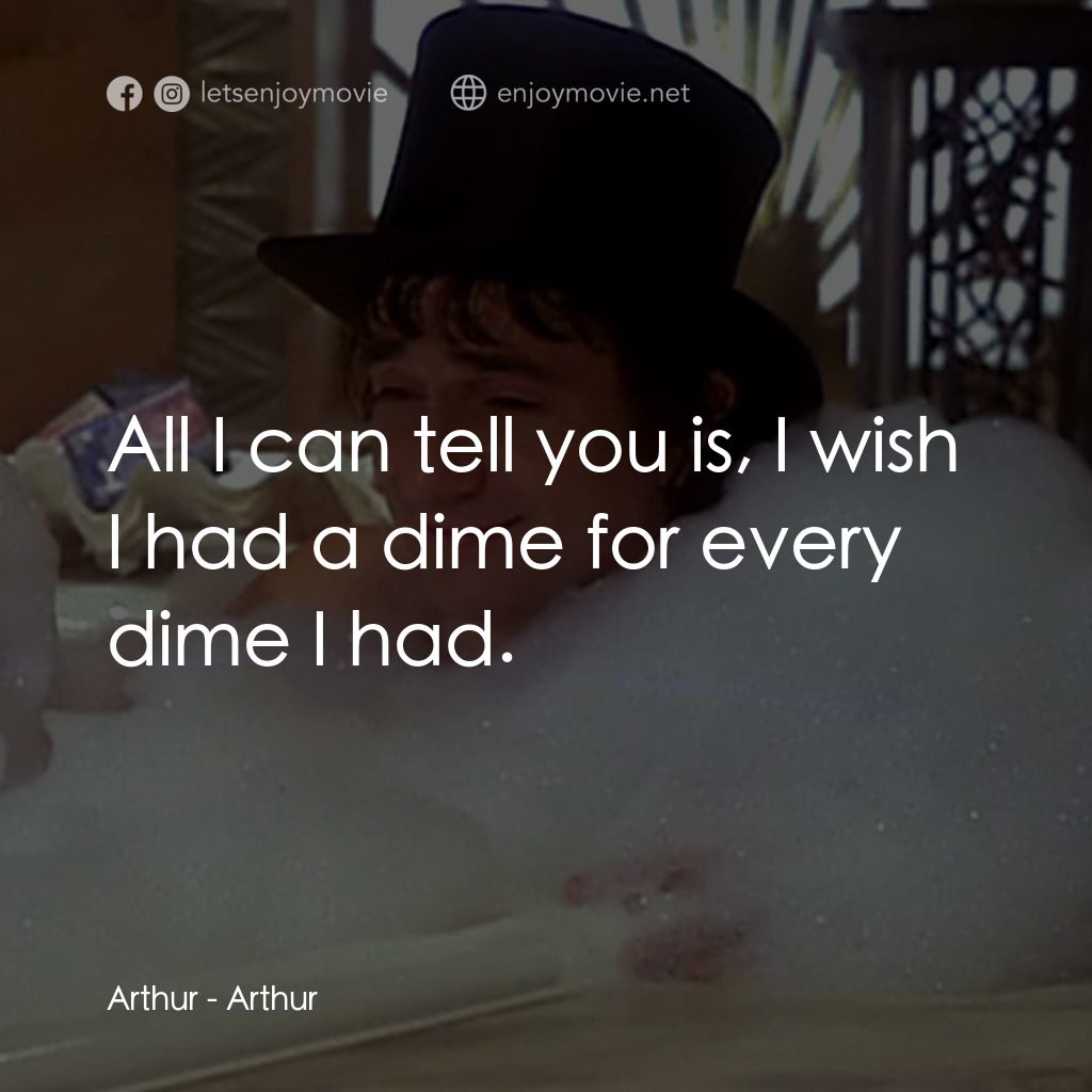 二八佳人花公子電影對白：Arthur: All I can tell you is, I wish I had a dime for every dime I had.