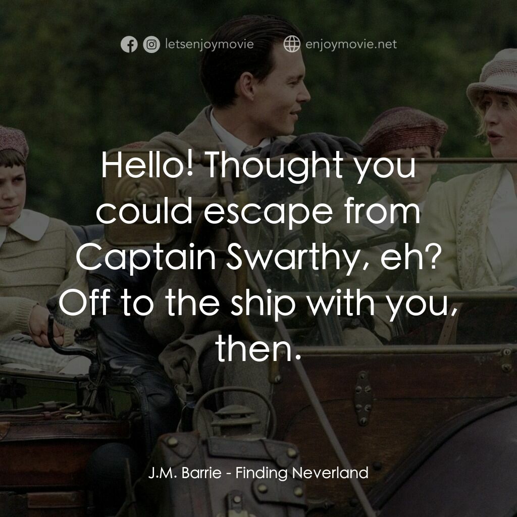 小飛俠前傳之魔幻童心電影對白：J.M. Barrie:  Hello! Thought you could escape from Captain Swarthy, eh? Off to th