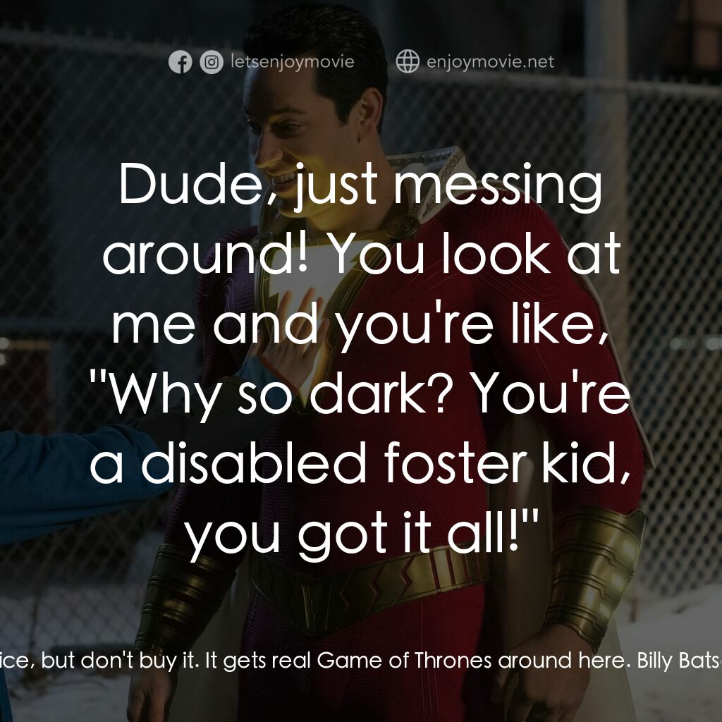 沙贊！神力集結電影對白：Freddy Freeman:  They seem nice, but don't buy it. It gets real Game of Thrones a