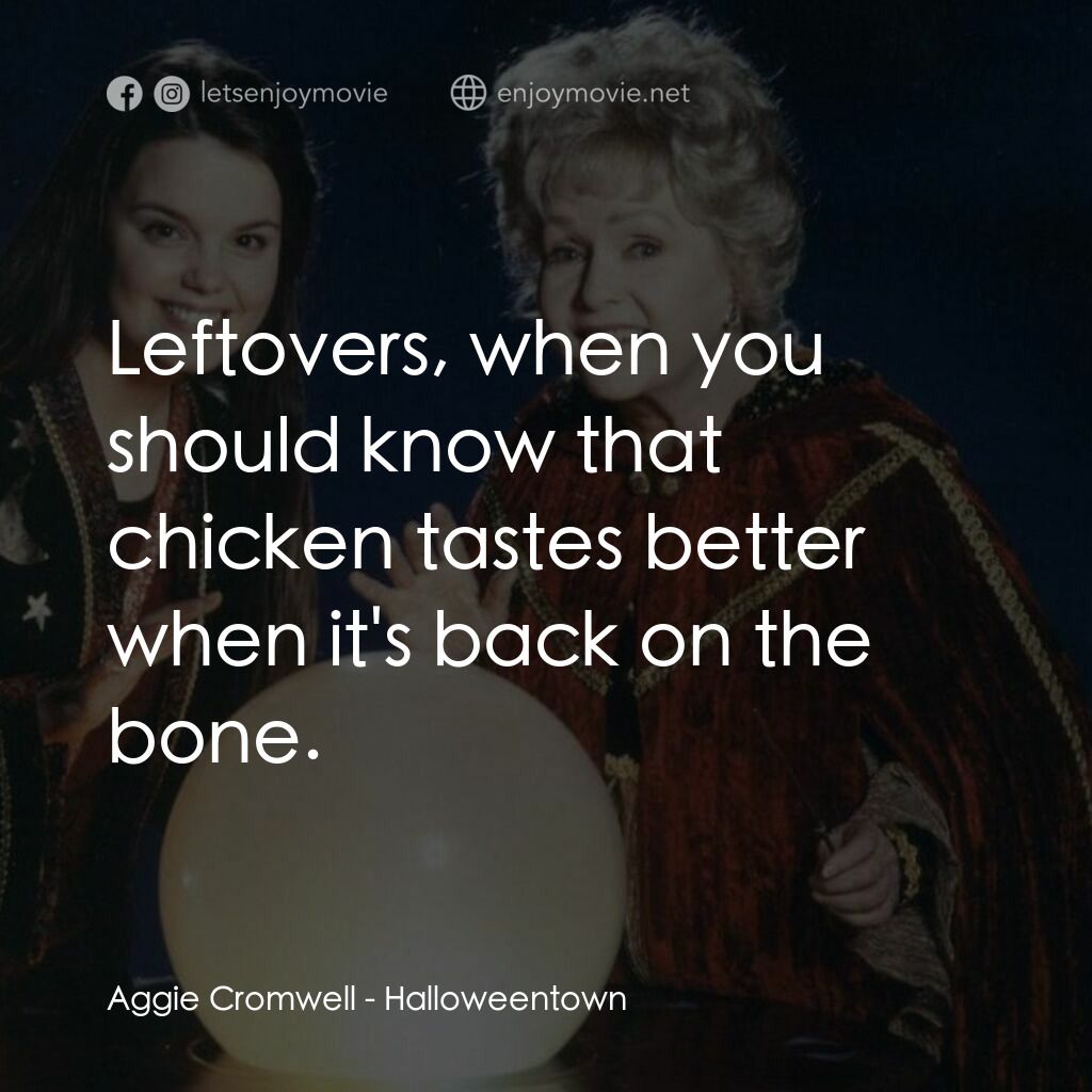 女巫一族電影對白：Aggie Cromwell:  Leftovers, when you should know that chicken tastes better when 