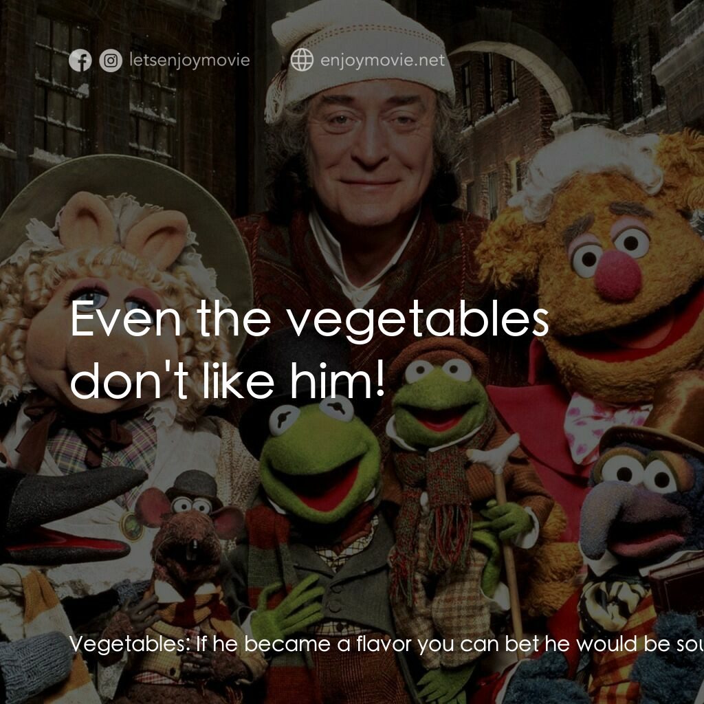 布公仔聖誕頌電影對白：Vegetables:  If he became a flavor you can bet he would be sour. Yuck! Muppet Man