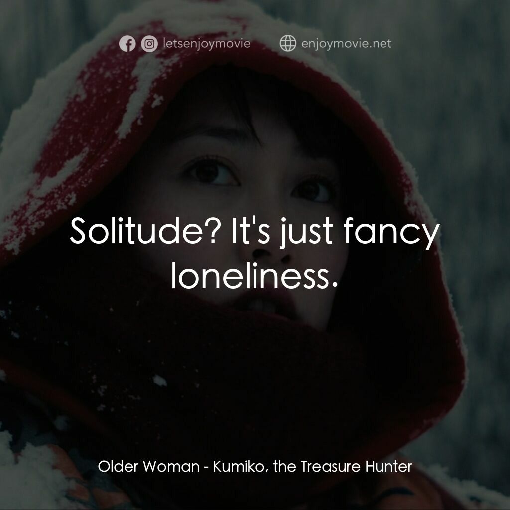 久美子的奇異旅程電影對白：Older Woman:  Solitude? It's just fancy loneliness.