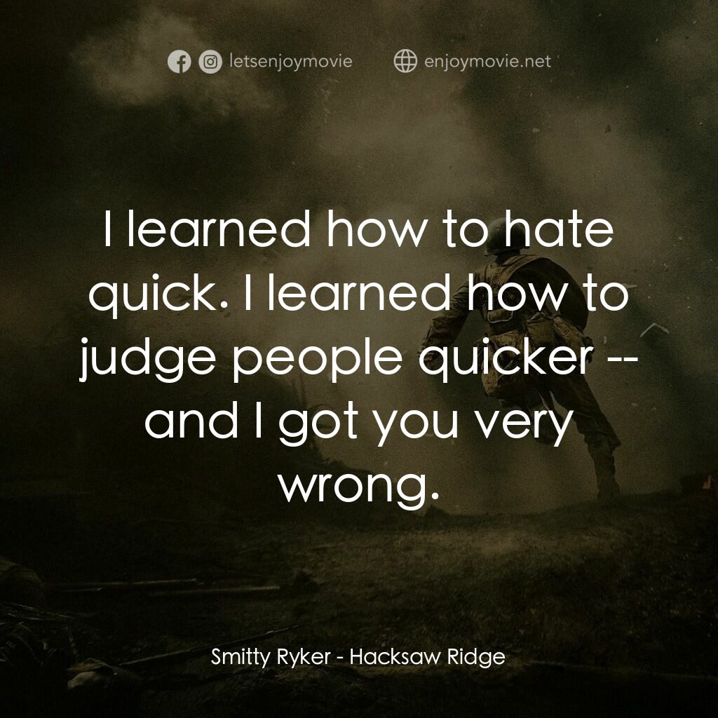 鋼鋸嶺電影對白：Smitty Ryker:  I learned how to hate quick. I learned how to judge people quicker