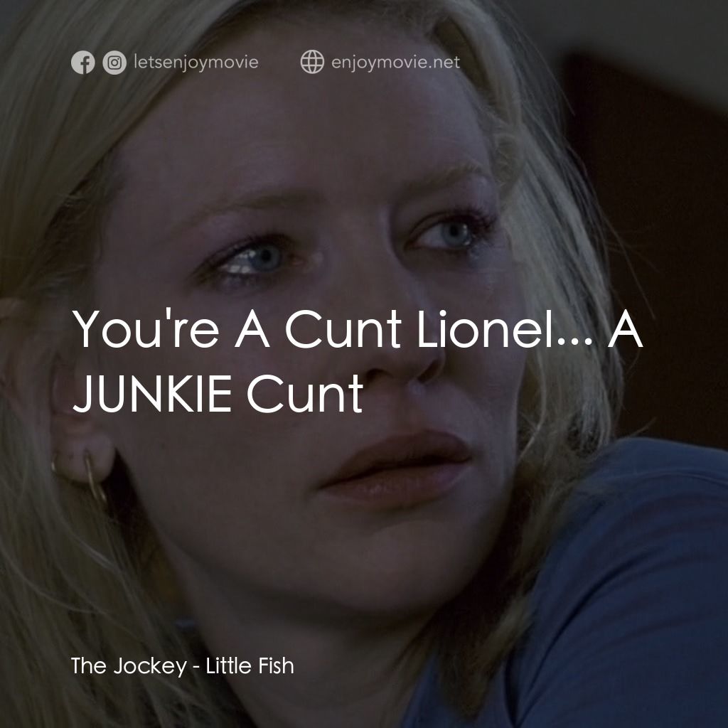 小魚電影對白：The Jockey: You're A Cunt Lionel... A JUNKIE Cunt