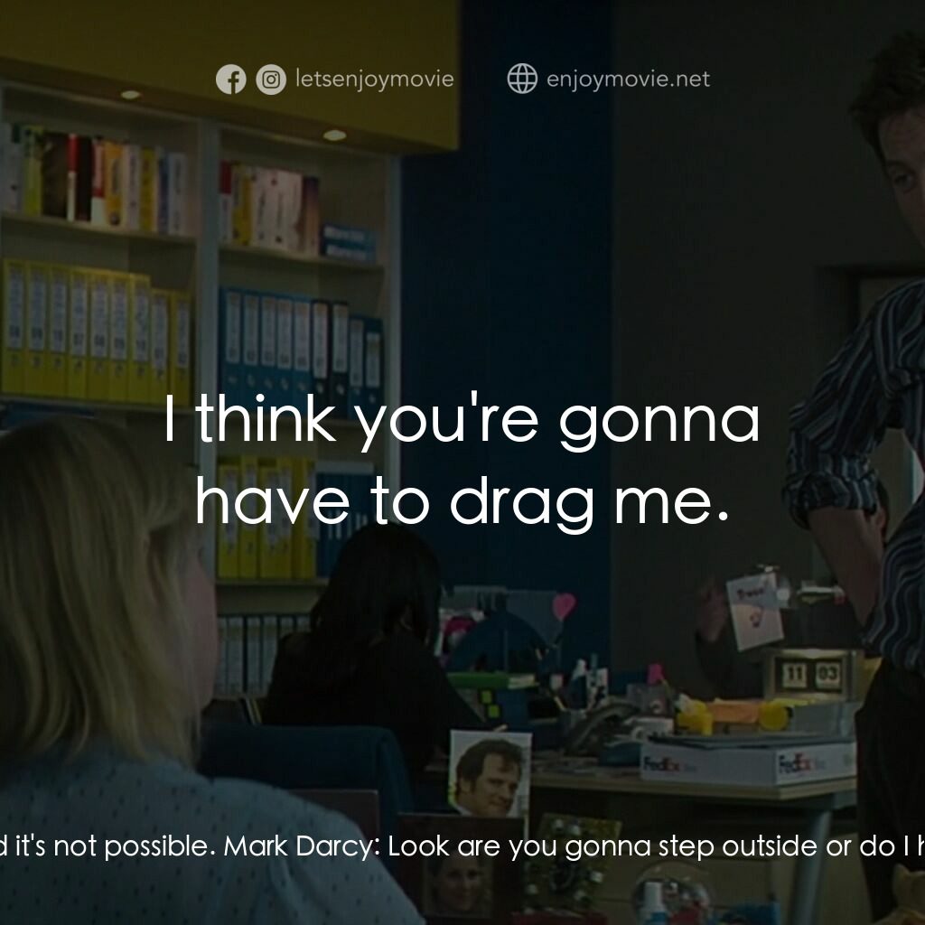 BJ 單身日記：男人禍水電影對白：Mark Darcy:  Would you step outside please? Daniel Cleaver:  I'm afraid it's not 