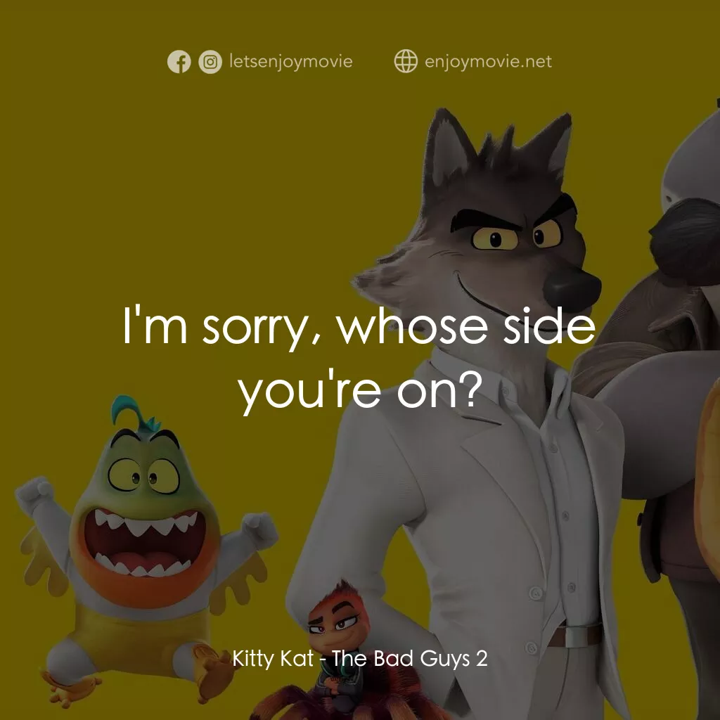 《壞蛋聯盟2》經典台詞：Kitty Kat:  I'm sorry, whose side you're o ...