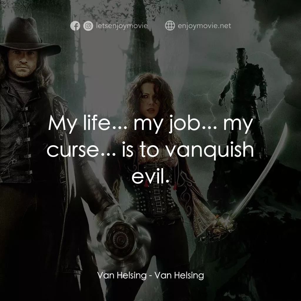 狙魔人電影對白：Van Helsing: My life... my job... my curse... is to vanquish evil.
