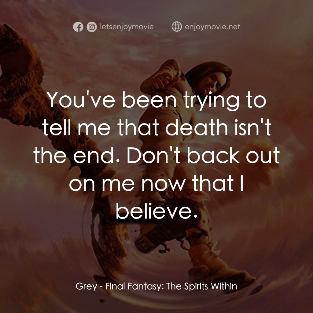 太空戰士電影對白：Grey: You've been trying to tell me that death isn't the end. Don't back out on m