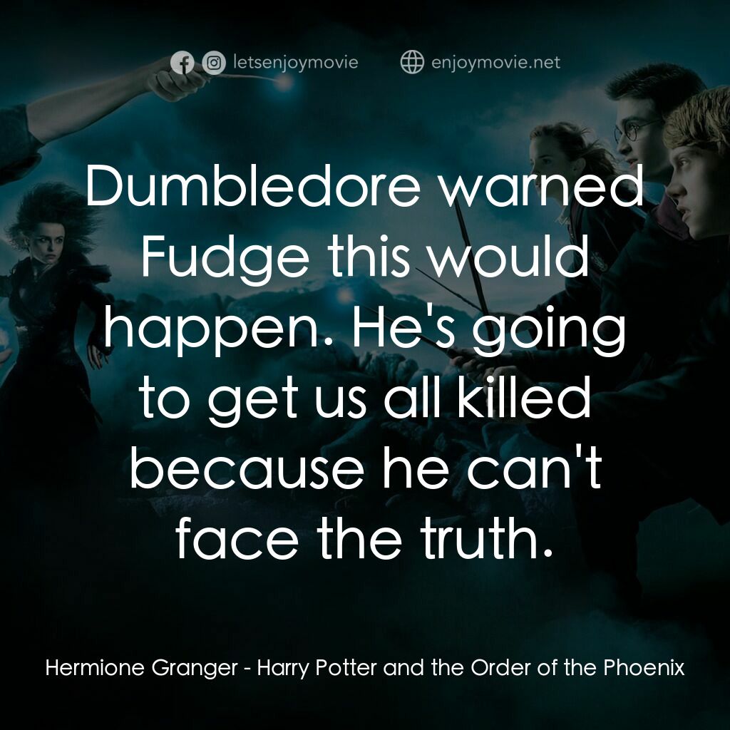哈利波特：鳳凰會的密令電影對白：Hermione Granger:  Dumbledore warned Fudge this would happen. He's going to get u