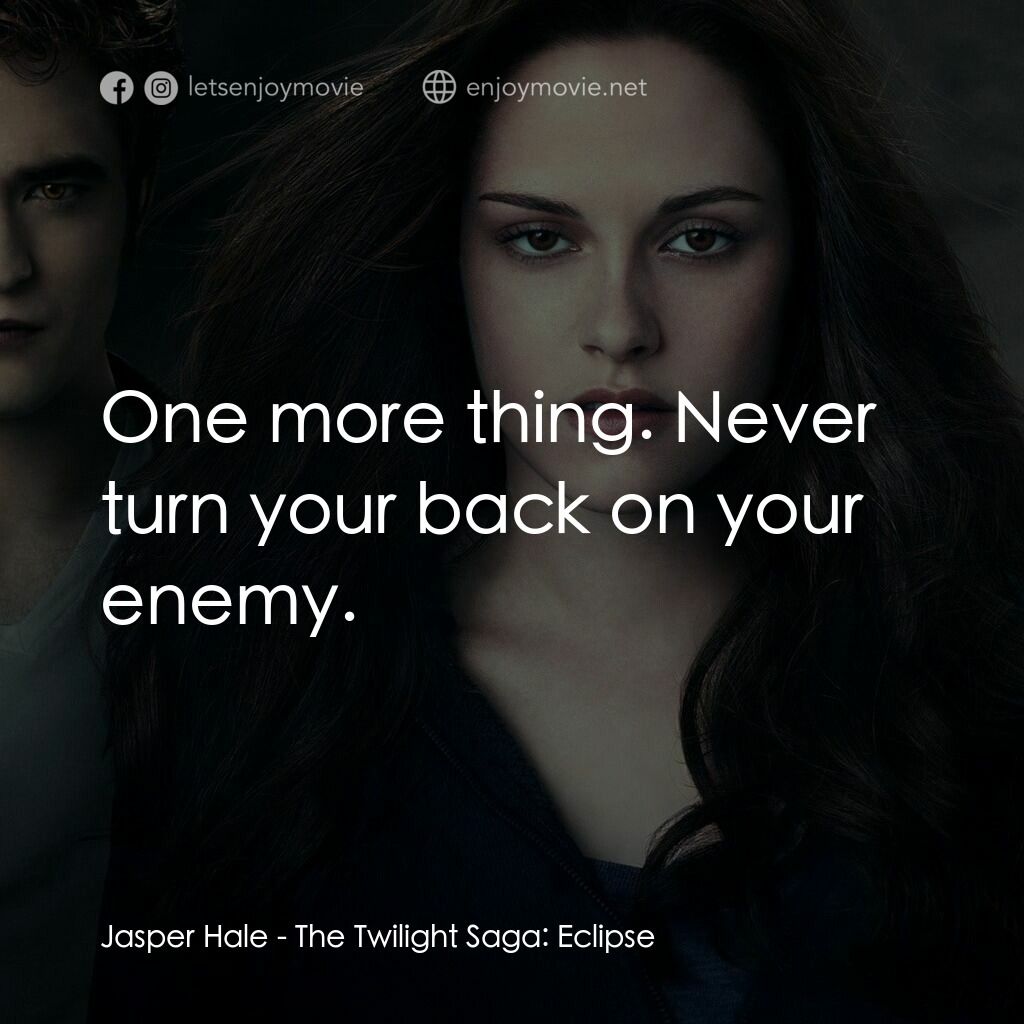 暮光之城：蝕電影對白：Jasper Hale:  One more thing. Never turn your back on your enemy.