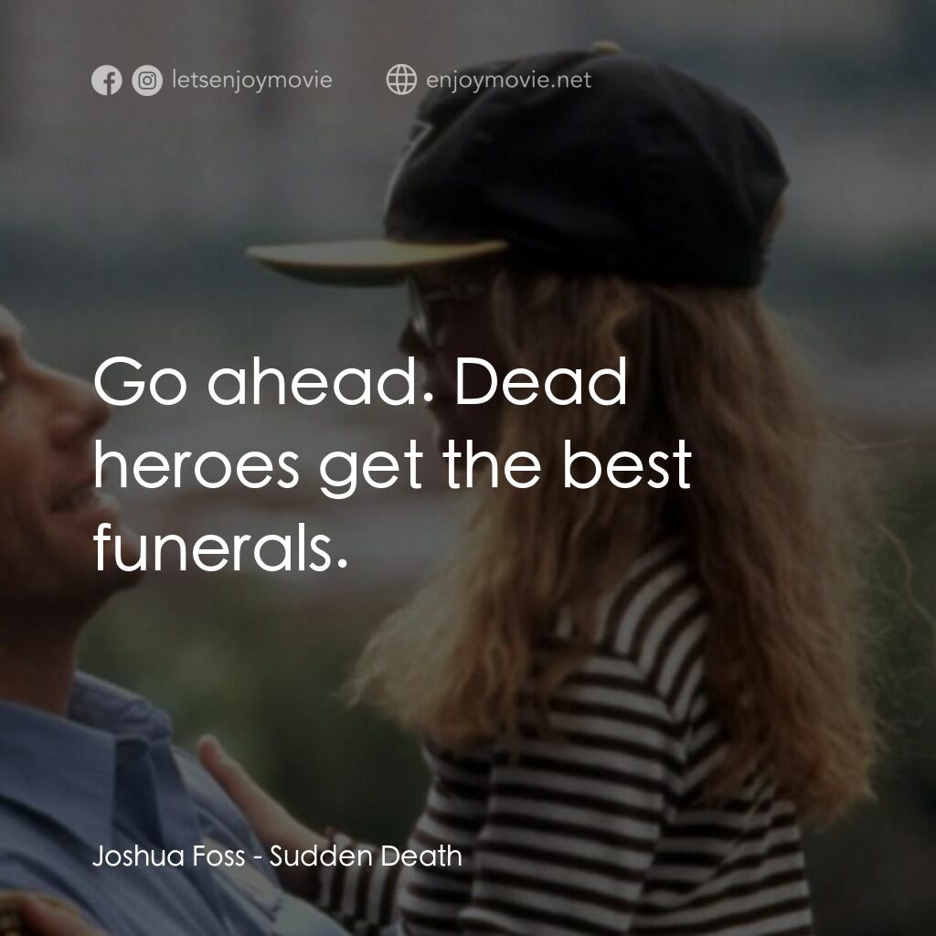 絕命殺陣電影對白：Joshua Foss:  Go ahead. Dead heroes get the best funerals.