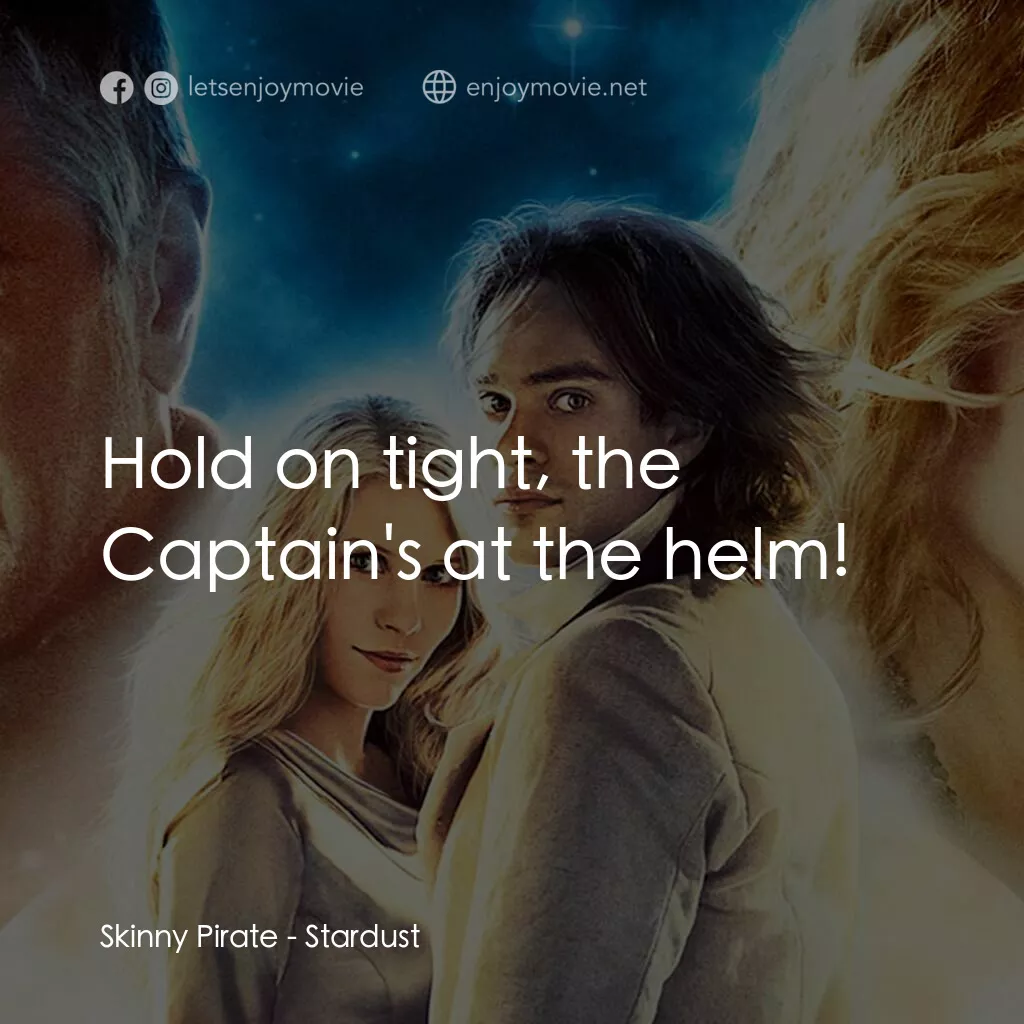 星塵傳奇電影對白：Skinny Pirate:  Hold on tight, the Captain's at the helm!