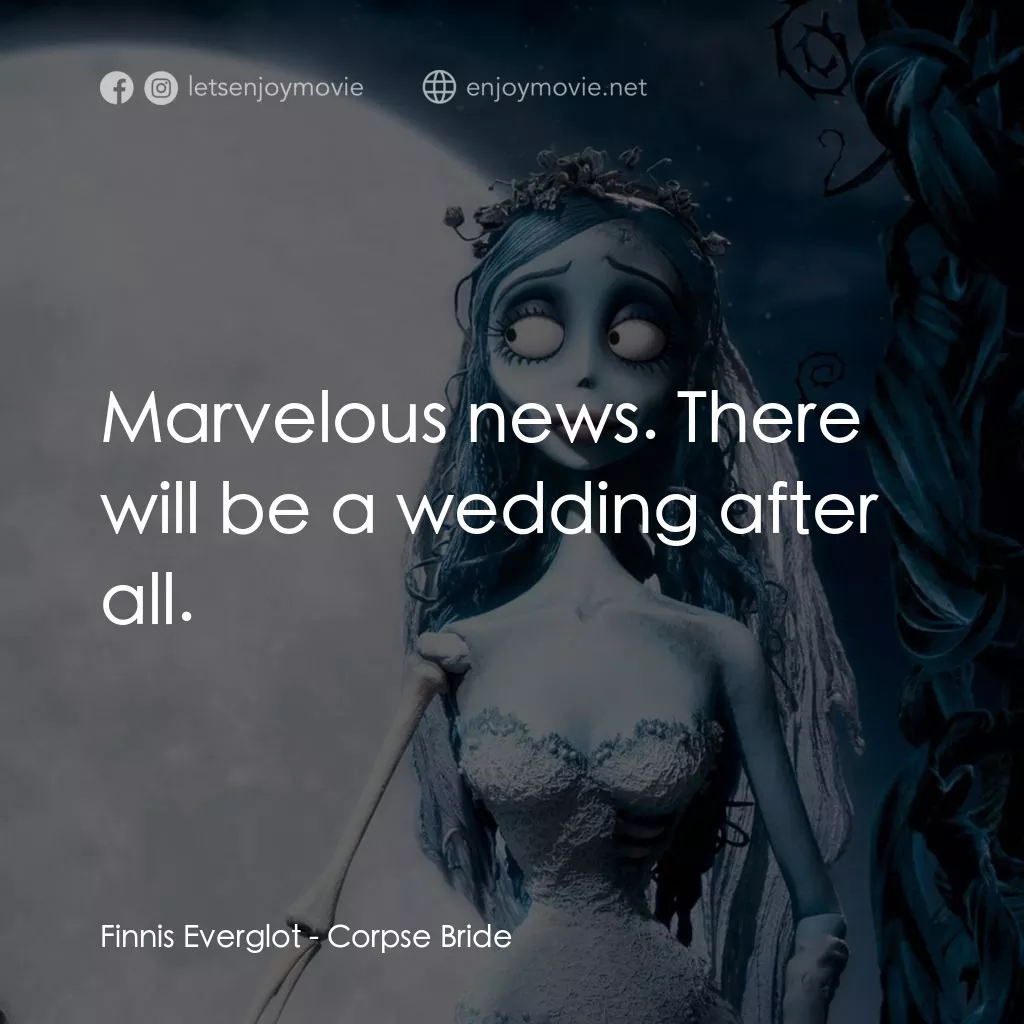 怪誕屍新娘電影對白：Finnis Everglot: Marvelous news. There will be a wedding after all.