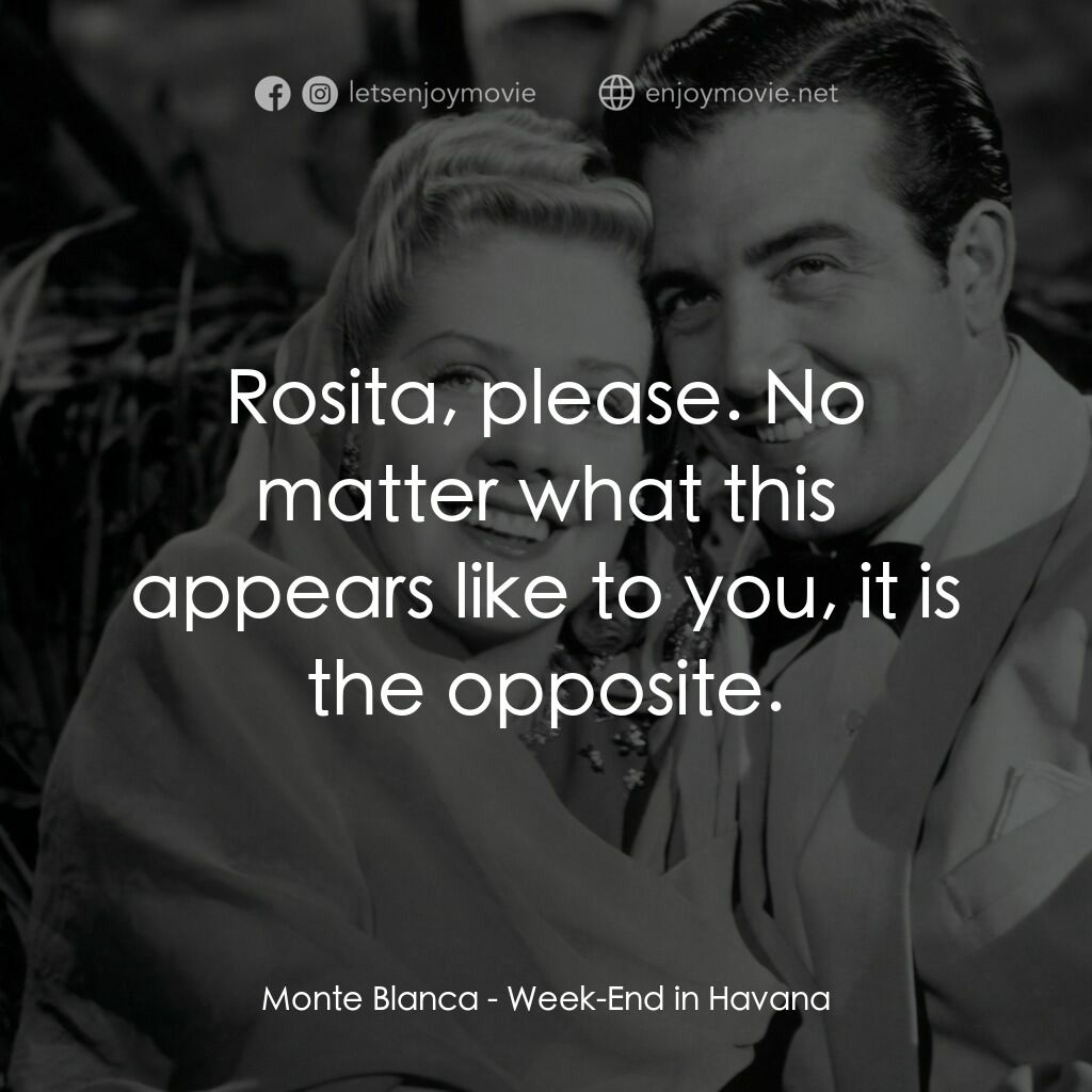 Week-End in Havana電影對白：Monte Blanca:  Rosita, please. No matter what this appears like to you, it is the