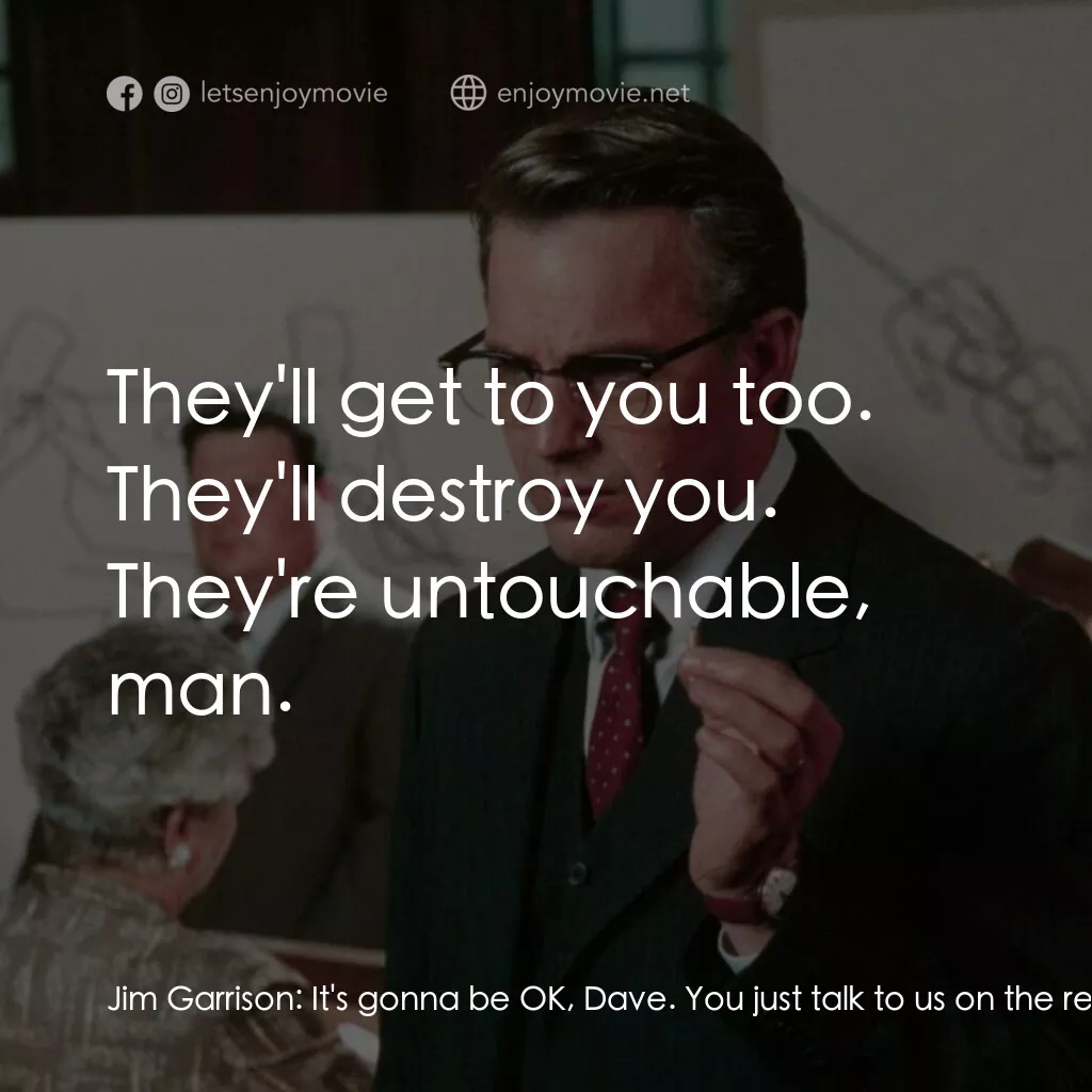 誰殺了甘迺迪電影對白：Jim Garrison:  It's gonna be OK, Dave. You just talk to us on the record, we'll p