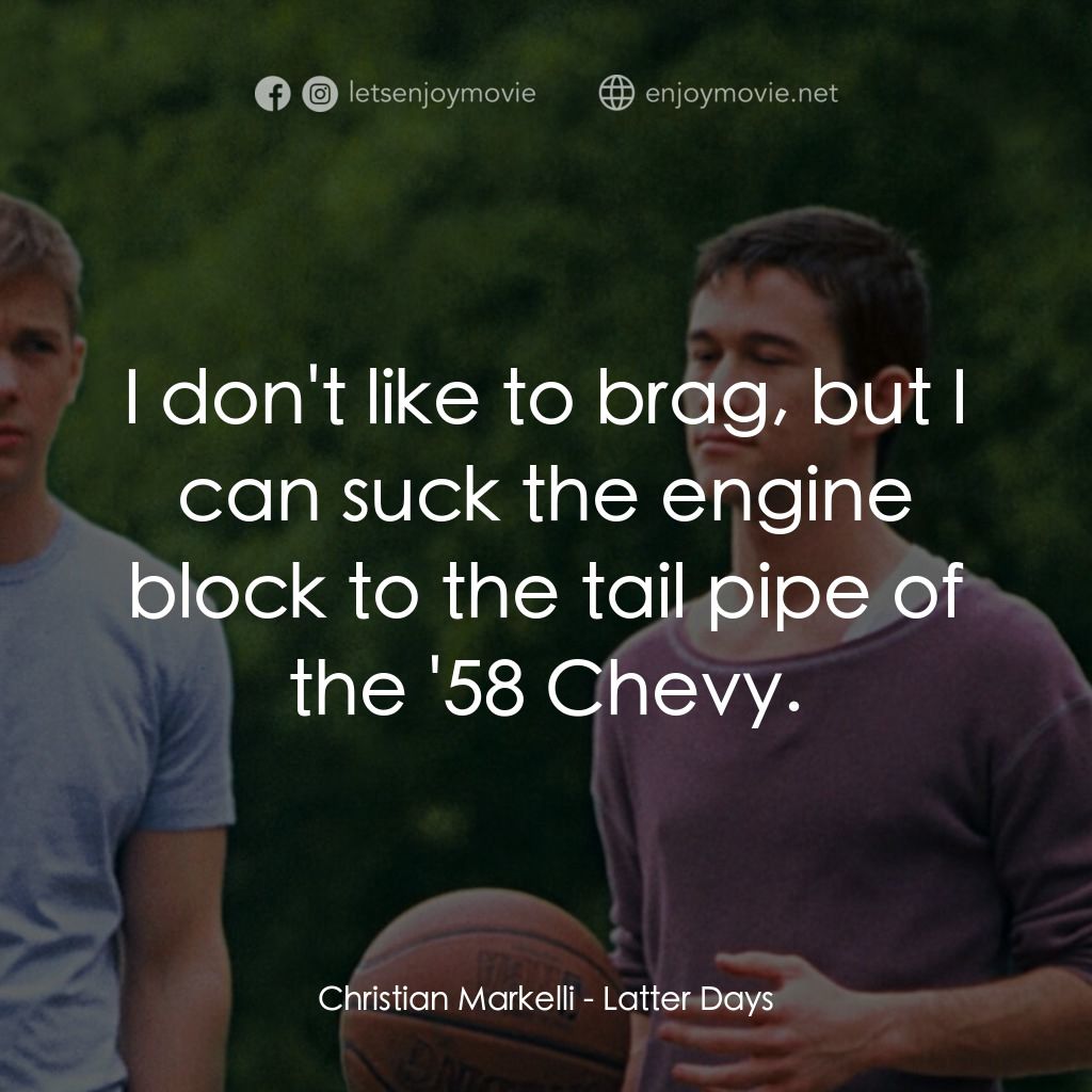 遇見好男孩電影對白：Christian Markelli: I don't like to brag, but I can suck the engine block to the 