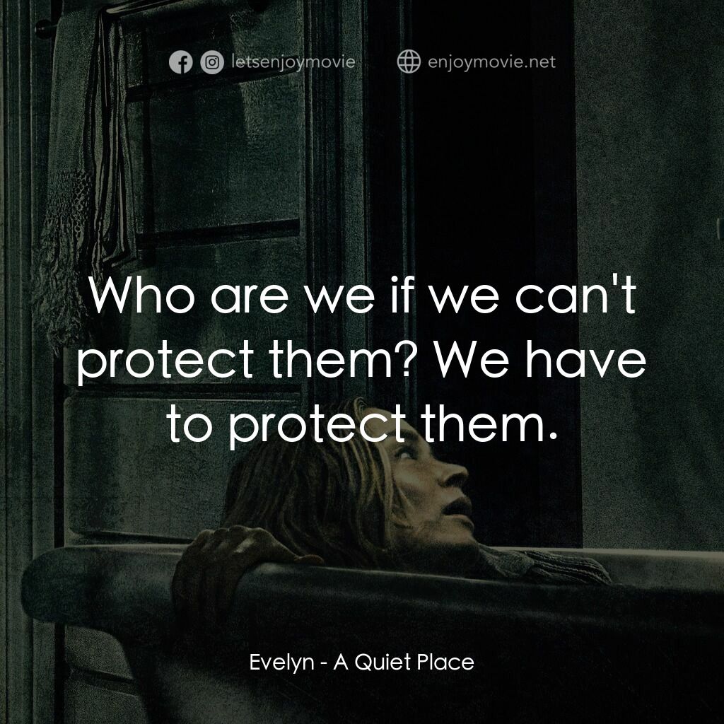 無聲絕境電影對白：Evelyn:  Who are we if we can't protect them? We have to protect them.