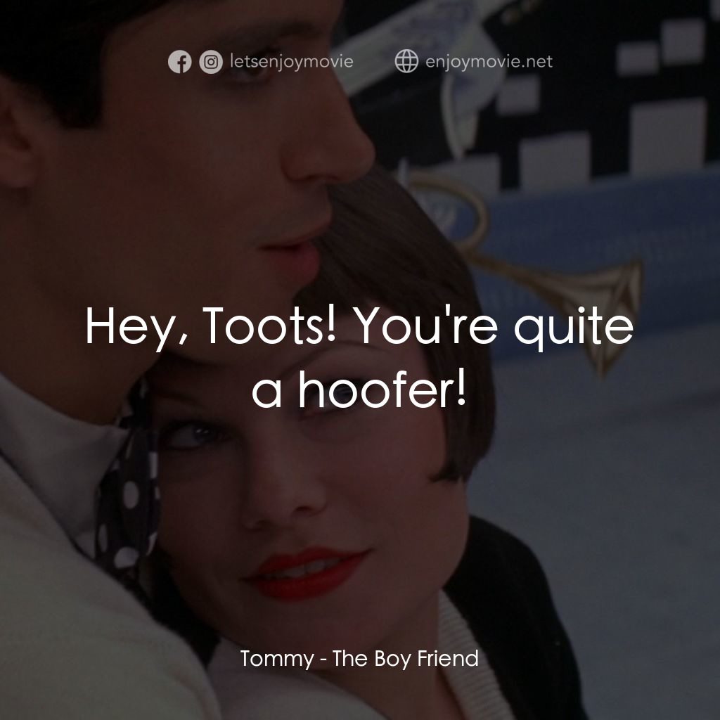 男朋友電影對白：Tommy: Hey, Toots! You're quite a hoofer!