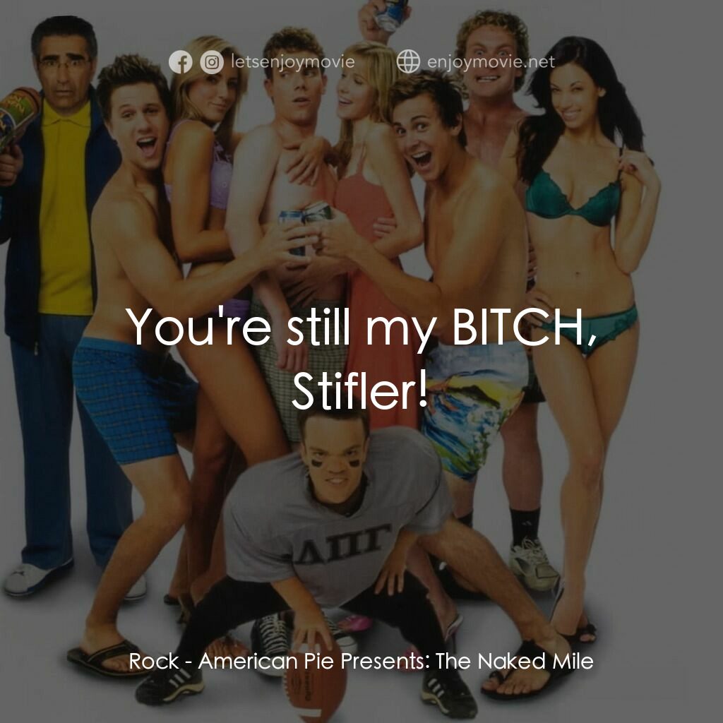 美國派 5：裸體馬拉松電影對白：Rock:  You're still my BITCH, Stifler!
